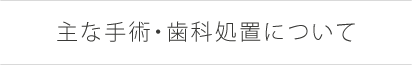 主な手術・歯科処置について