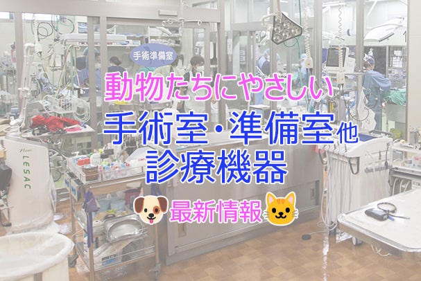 動物たちにやさしい 手術室・準備室 診療機器最新情報!